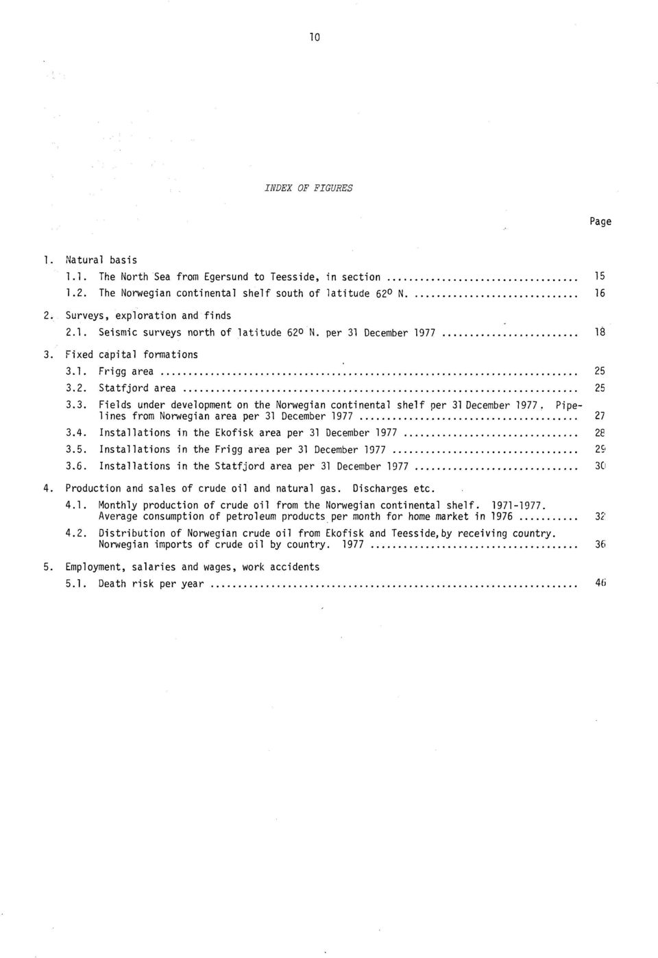 2. Statfjord area 25 3.3. Fields under development on the Norwegian continental shelf per 31 December 1977. Pipelines from Norwegian area per 31 December 1977 27 3.4.