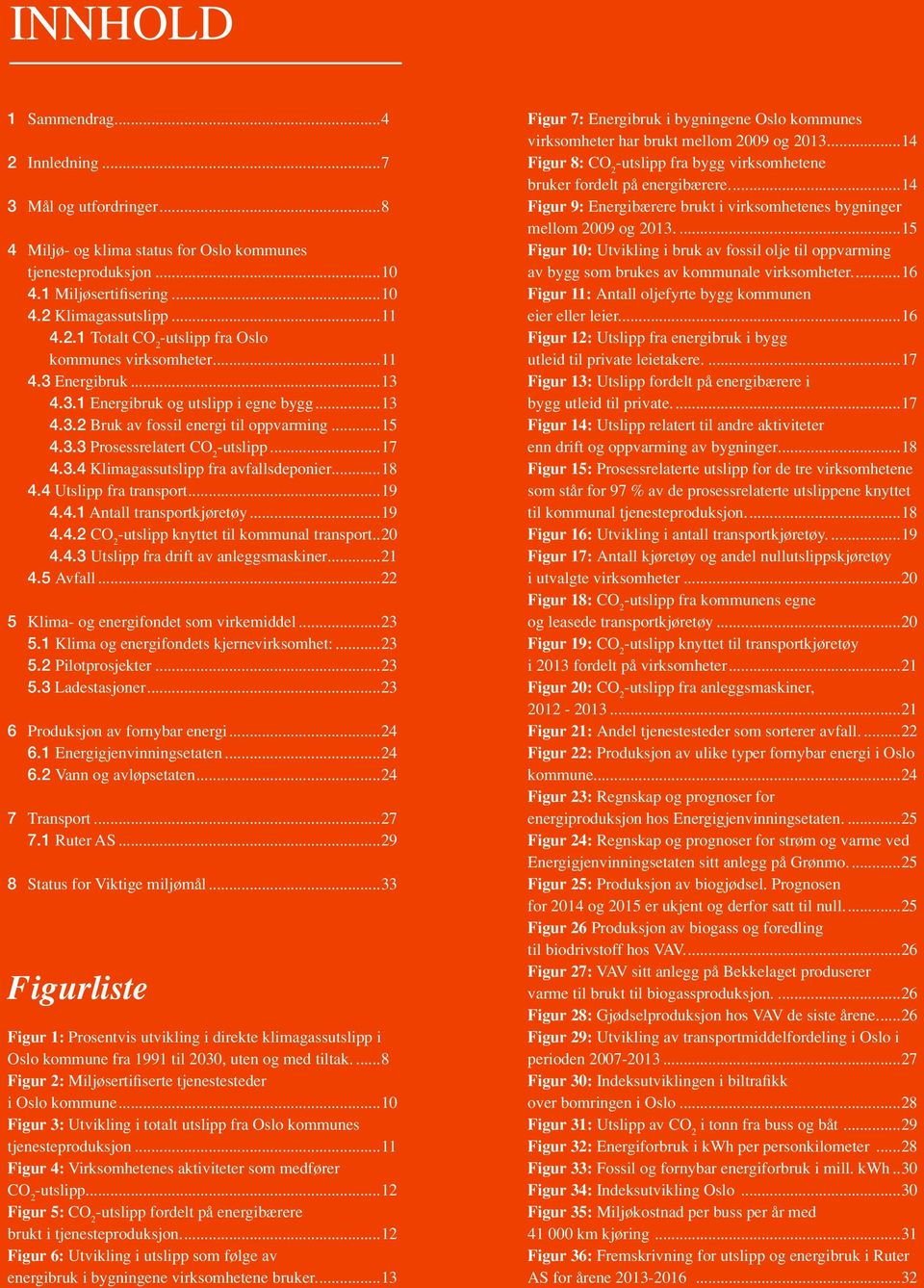 ..18 4.4 Utslipp fra transport...19 4.4.1 Antall transportkjøretøy...19 4.4.2 CO 2 -utslipp knyttet til kommunal transport..2 4.4.3 Utslipp fra drift av anleggsmaskiner...21 4.5 Avfall.