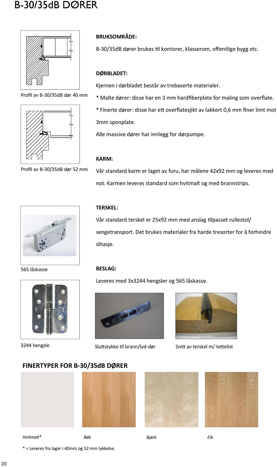 Alle massive dører har innlegg for dørpumpe. KARM: Profil av B-30/35dB dør 52 mm Vår standard karm er laget av furu, har målene 42x92 mm og leveres med not.