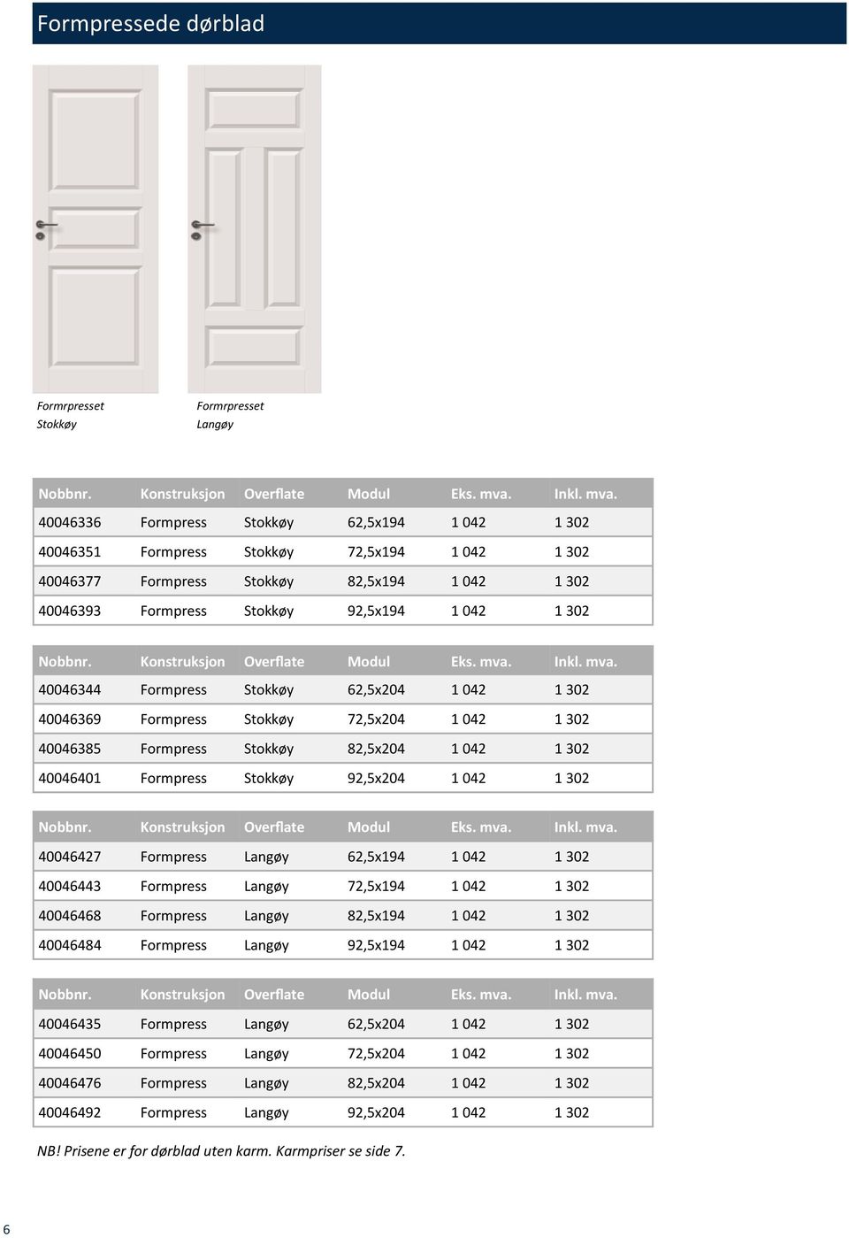 40046401 Formpress Stokkøy 92,5x204 1 042 1 302 40046427 Formpress Langøy 62,5x194 1 042 1 302 40046443 Formpress Langøy 72,5x194 1 042 1 302 40046468 Formpress Langøy 82,5x194 1 042 1 302 40046484