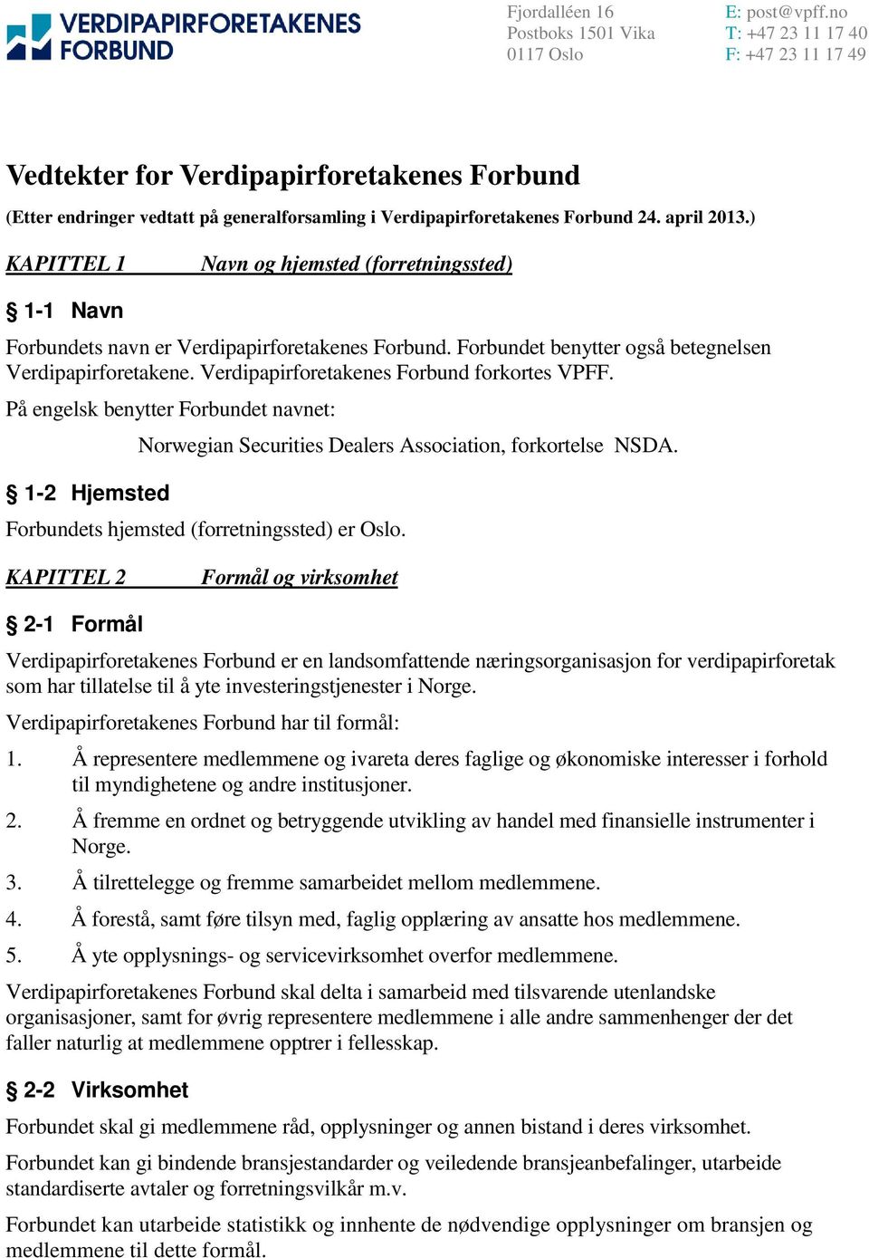 april 2013.) KAPITTEL 1 Navn og hjemsted (forretningssted) 1-1 Navn Forbundets navn er Verdipapirforetakenes Forbund. Forbundet benytter også betegnelsen Verdipapirforetakene.