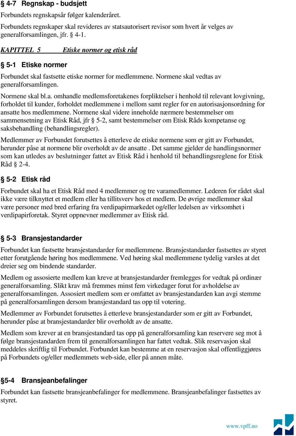 fastsette etiske normer for medlemmene. Normene skal vedtas av generalforsamlingen. Normene skal bl.a. omhandle medlemsforetakenes forpliktelser i henhold til relevant lovgivning, forholdet til kunder, forholdet medlemmene i mellom samt regler for en autorisasjonsordning for ansatte hos medlemmene.