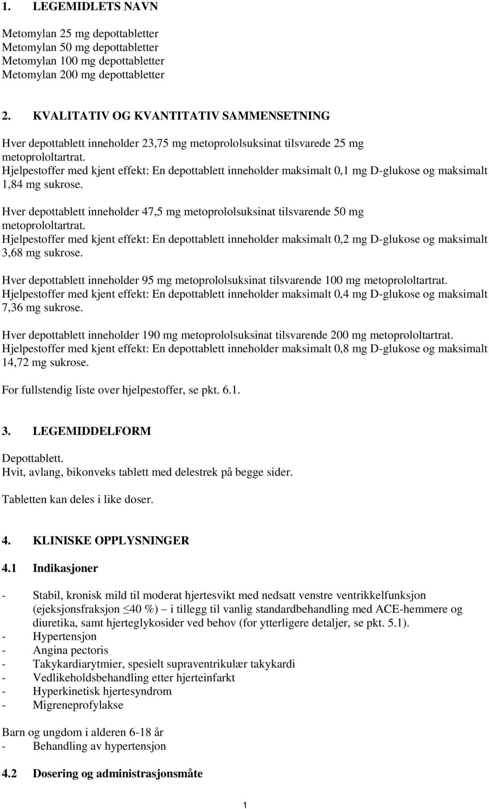 Hjelpestoffer med kjent effekt: En depottablett inneholder maksimalt 0,1 mg D-glukose og maksimalt 1,84 mg sukrose.