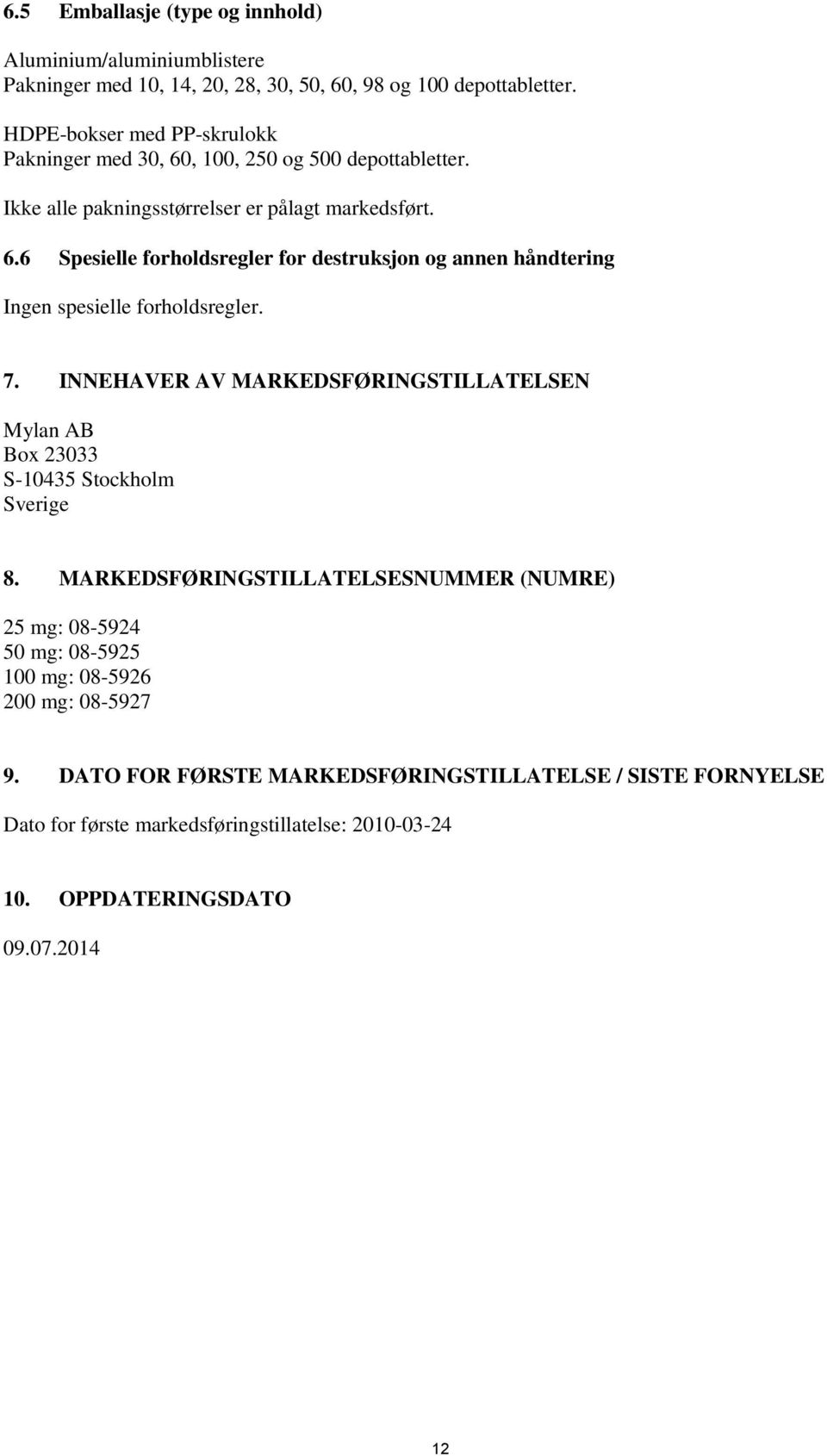 7. INNEHAVER AV MARKEDSFØRINGSTILLATELSEN Mylan AB Box 23033 S-10435 Stockholm Sverige 8.