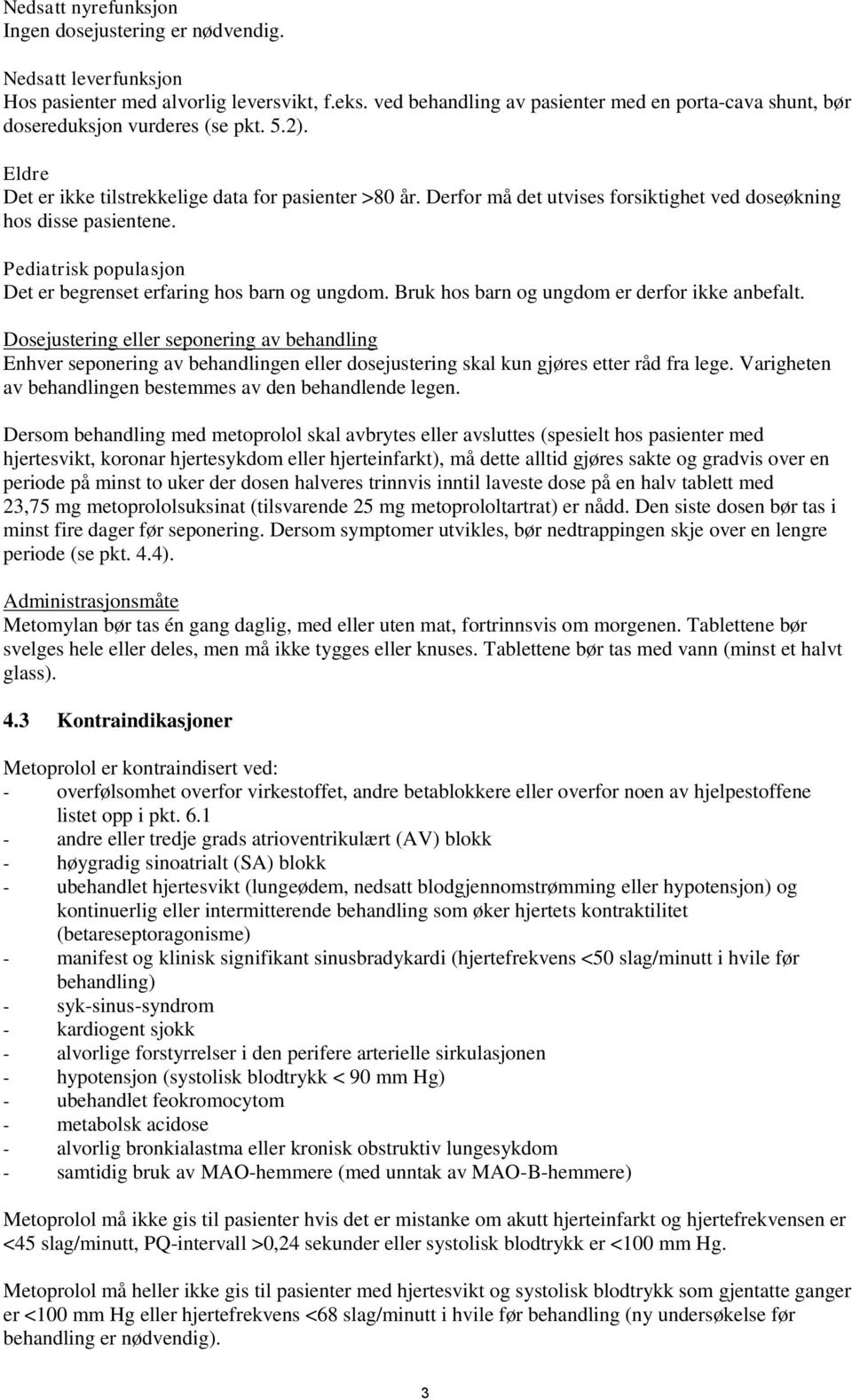 Derfor må det utvises forsiktighet ved doseøkning hos disse pasientene. Pediatrisk populasjon Det er begrenset erfaring hos barn og ungdom. Bruk hos barn og ungdom er derfor ikke anbefalt.