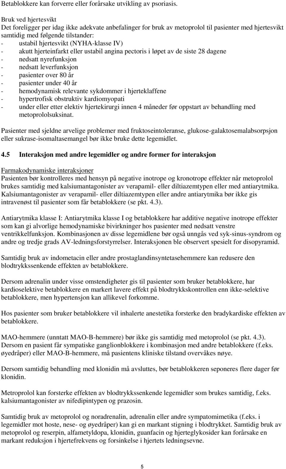 akutt hjerteinfarkt eller ustabil angina pectoris i løpet av de siste 28 dagene - nedsatt nyrefunksjon - nedsatt leverfunksjon - pasienter over 80 år - pasienter under 40 år - hemodynamisk relevante