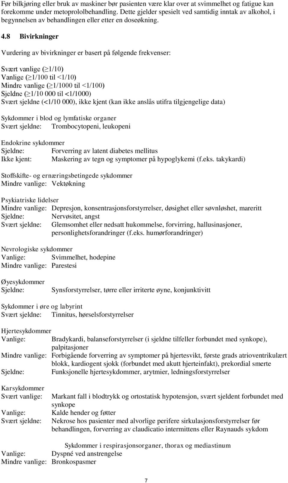 8 Bivirkninger Vurdering av bivirkninger er basert på følgende frekvenser: Svært vanlige ( 1/10) Vanlige ( 1/100 til <1/10) Mindre vanlige ( 1/1000 til <1/100) Sjeldne ( 1/10 000 til <1/1000) Svært