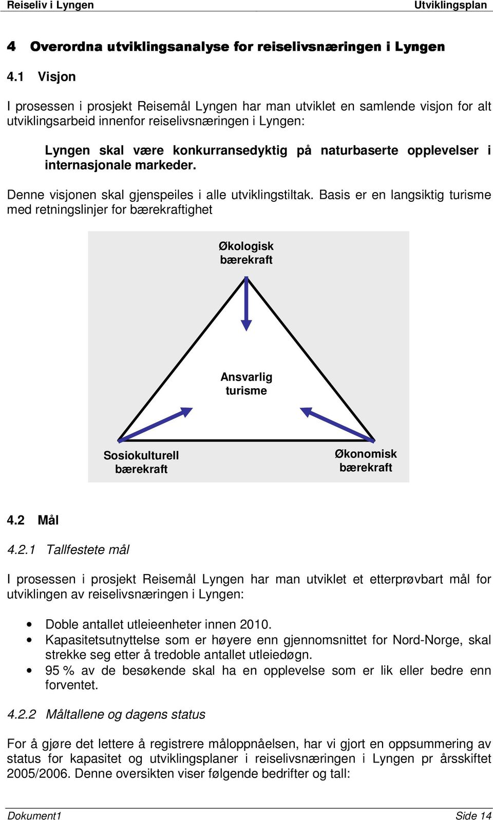 opplevelser i internasjonale markeder. Denne visjonen skal gjenspeiles i alle utviklingstiltak.