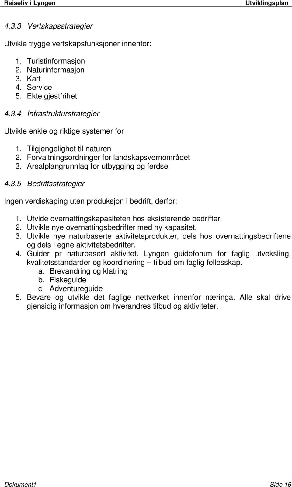 Utvide overnattingskapasiteten hos eksisterende bedrifter. 2. Utvikle nye overnattingsbedrifter med ny kapasitet. 3.