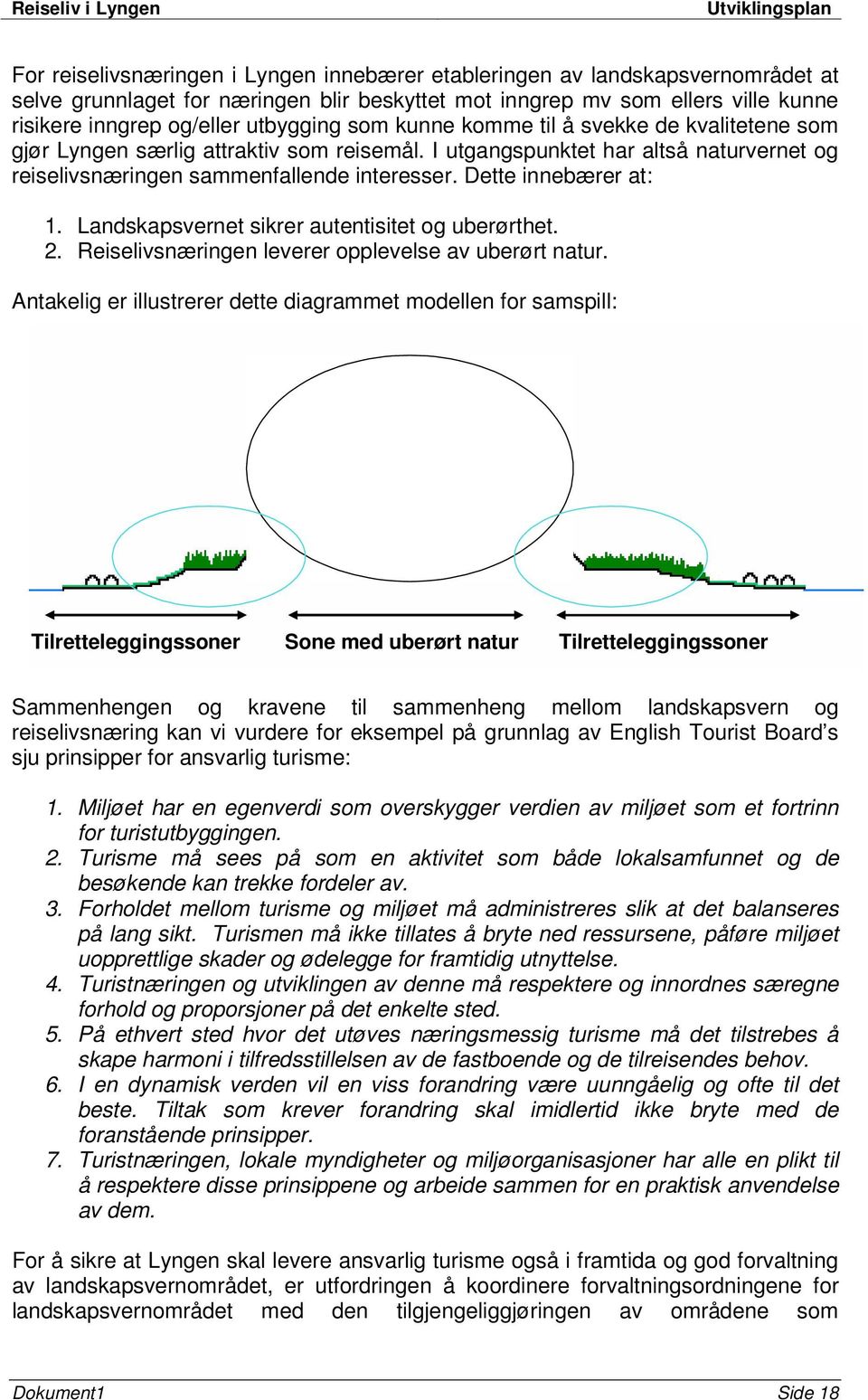 Landskapsvernet sikrer autentisitet og uberørthet. 2. Reiselivsnæringen leverer opplevelse av uberørt natur.