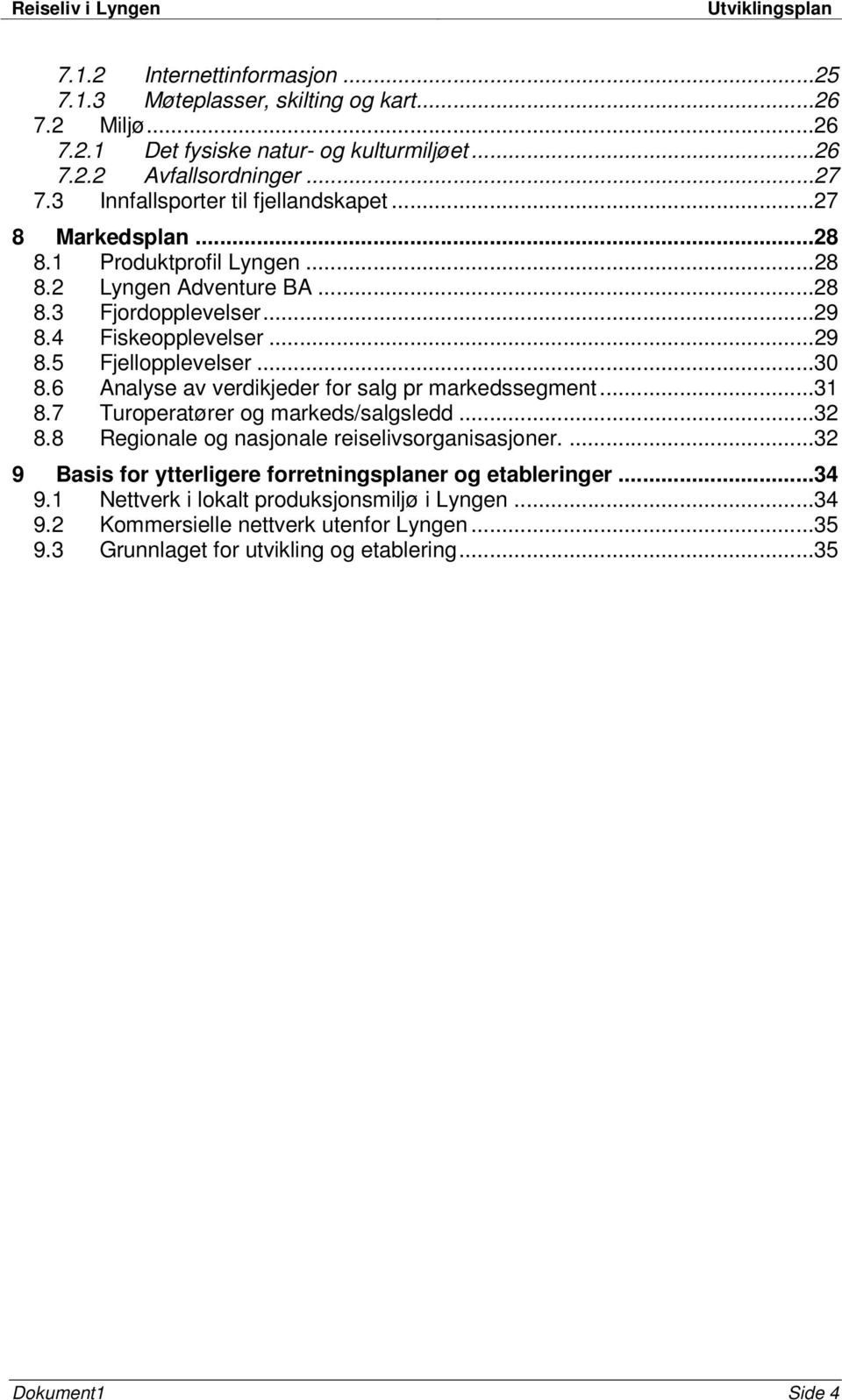 ..30 8.6 Analyse av verdikjeder for salg pr markedssegment...31 8.7 Turoperatører og markeds/salgsledd...32 8.8 Regionale og nasjonale reiselivsorganisasjoner.