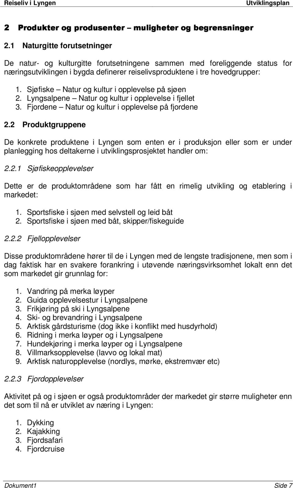 Sjøfiske Natur og kultur i opplevelse på sjøen 2. Lyngsalpene Natur og kultur i opplevelse i fjellet 3. Fjordene Natur og kultur i opplevelse på fjordene 2.