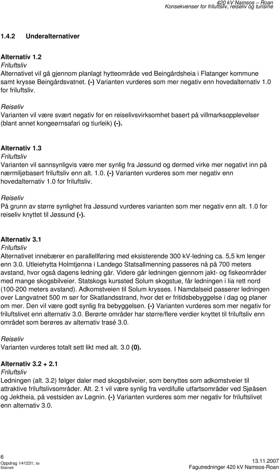 Reiseliv Varianten vil være svært negativ for en reiselivsvirksomhet basert på villmarksopplevelser (blant annet kongeørnsafari og tiurleik) (-). Alternativ 1.