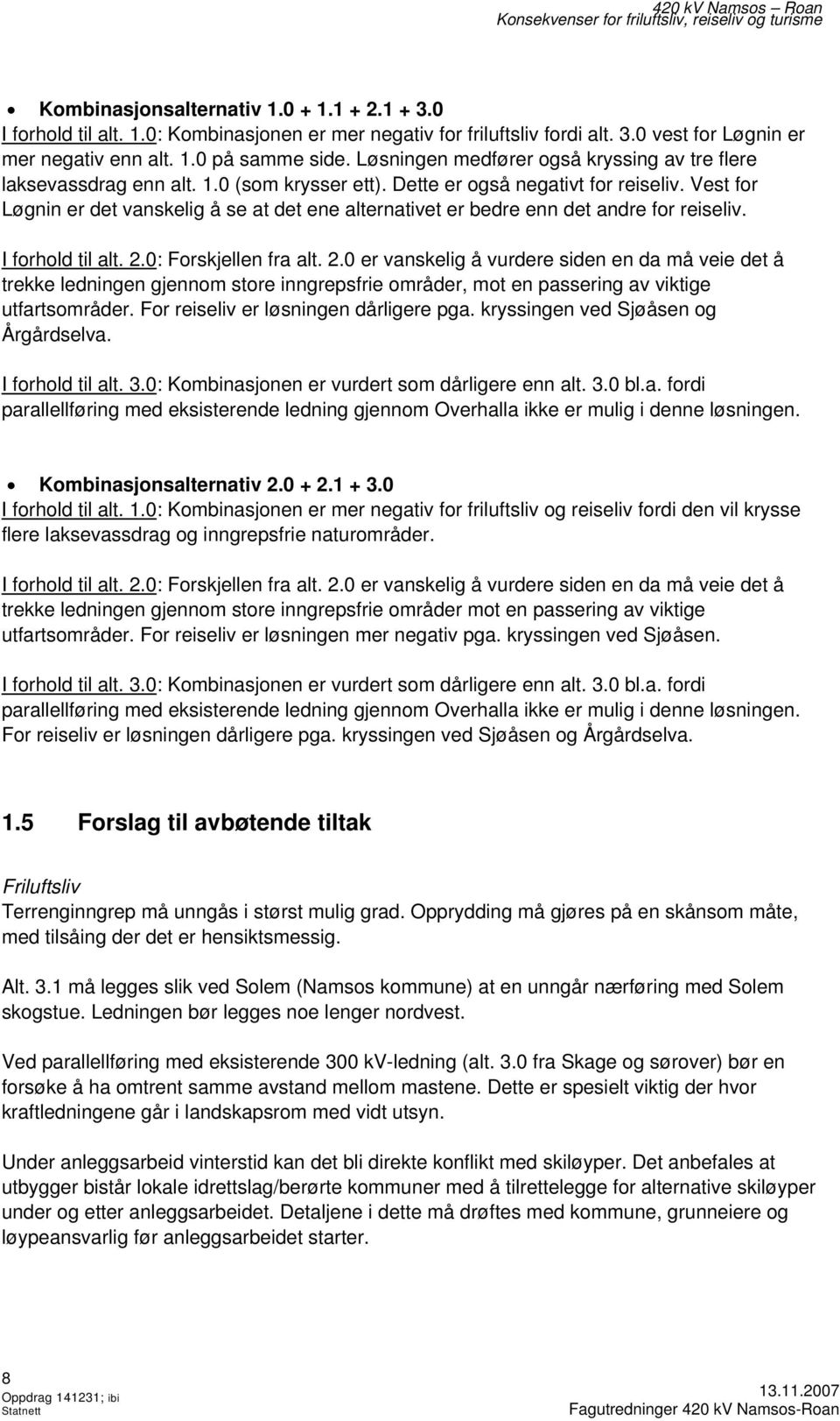 Vest for Løgnin er det vanskelig å se at det ene alternativet er bedre enn det andre for reiseliv. I forhold til alt. 2.