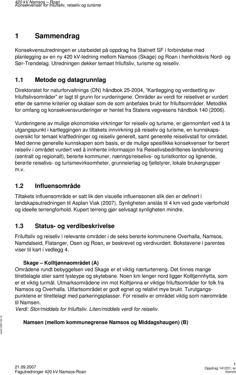 1 Metode og datagrunnlag Direktoratet for naturforvaltnings (DN) håndbok 25-2004, Kartlegging og verdsetting av friluftslivsområder er lagt til grunn for vurderingene.