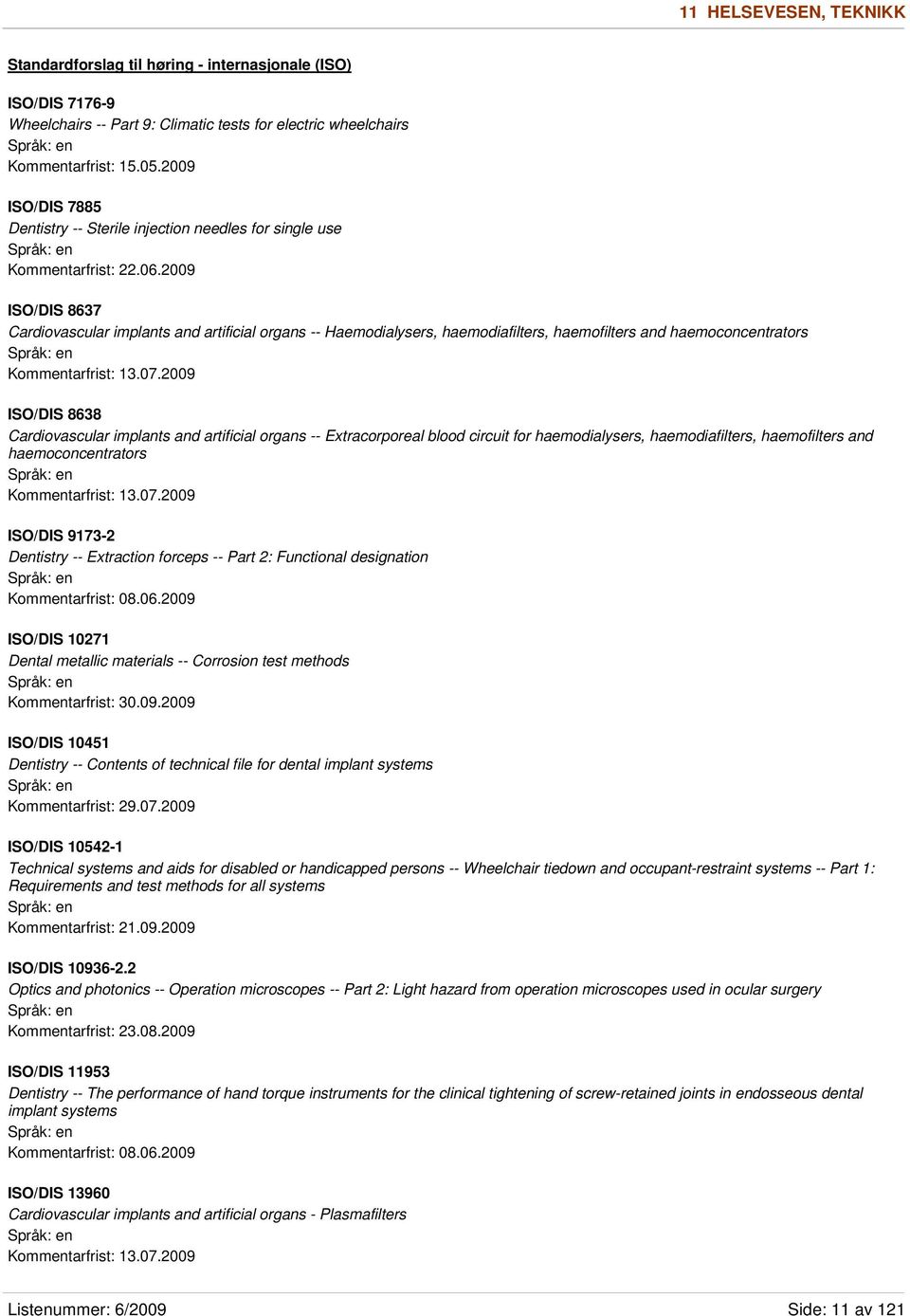 2009 ISO/DIS 8637 Cardiovascular implants and artificial organs -- Haemodialysers, haemodiafilters, haemofilters and haemoconcentrators Kommentarfrist: 13.07.