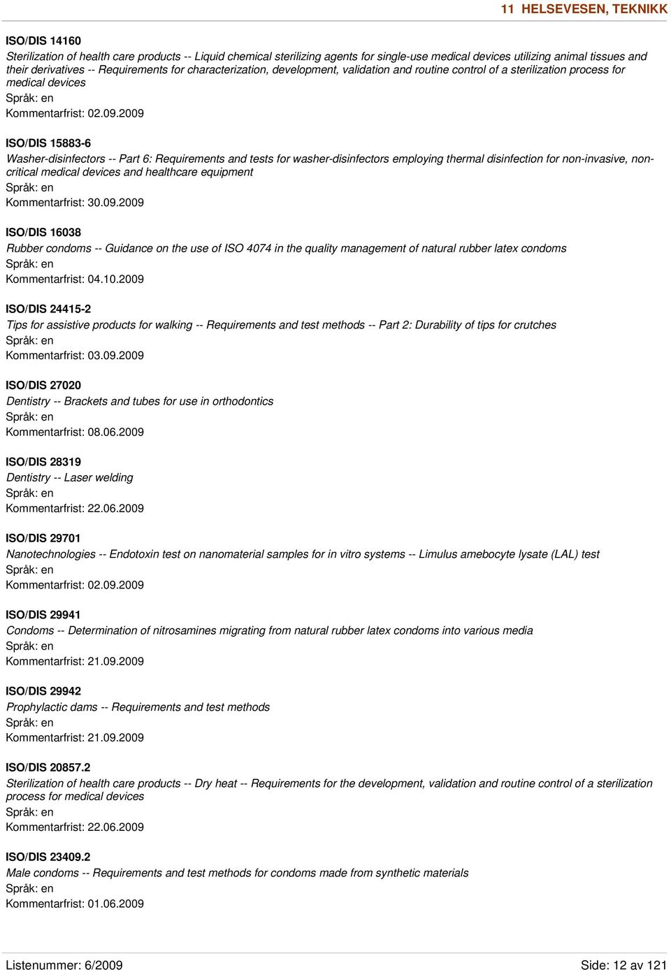 2009 ISO/DIS 15883-6 Washer-disinfectors -- Part 6: Requirements and tests for washer-disinfectors employing thermal disinfection for non-invasive, noncritical medical devices and healthcare