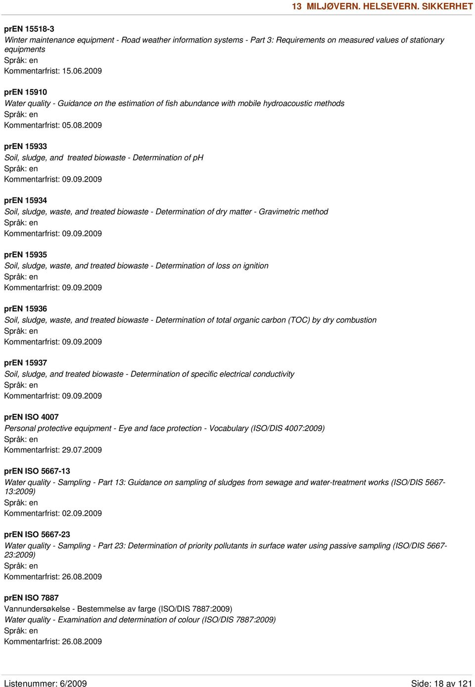 2009 pren 15933 Soil, sludge, and treated biowaste - Determination of ph Kommentarfrist: 09.09.2009 pren 15934 Soil, sludge, waste, and treated biowaste - Determination of dry matter - Gravimetric method Kommentarfrist: 09.