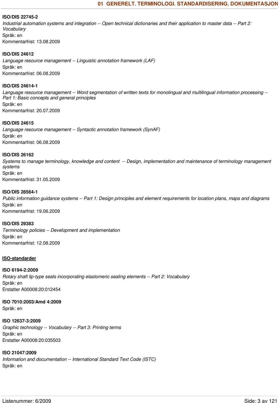 2009 ISO/DIS 24612 Language resource management -- Linguistic annotation framework (LAF) Kommentarfrist: 06.08.