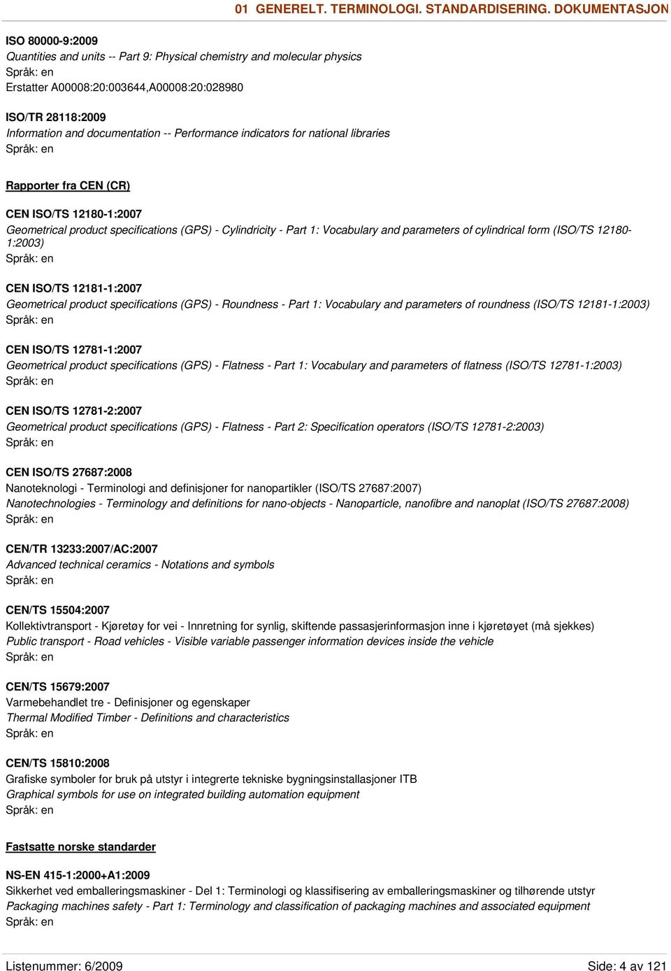 Performance indicators for national libraries Rapporter fra CEN (CR) CEN ISO/TS 12180-1:2007 Geometrical product specifications (GPS) - Cylindricity - Part 1: Vocabulary and parameters of cylindrical