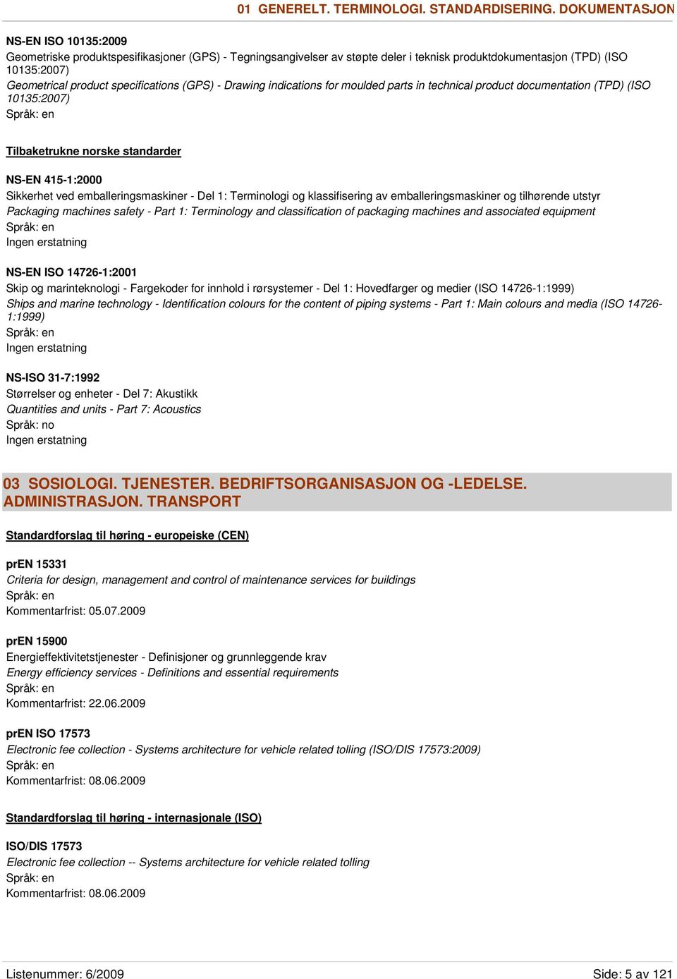 specifications (GPS) - Drawing indications for moulded parts in technical product documentation (TPD) (ISO 10135:2007) Tilbaketrukne norske standarder NS-EN 415-1:2000 Sikkerhet ved