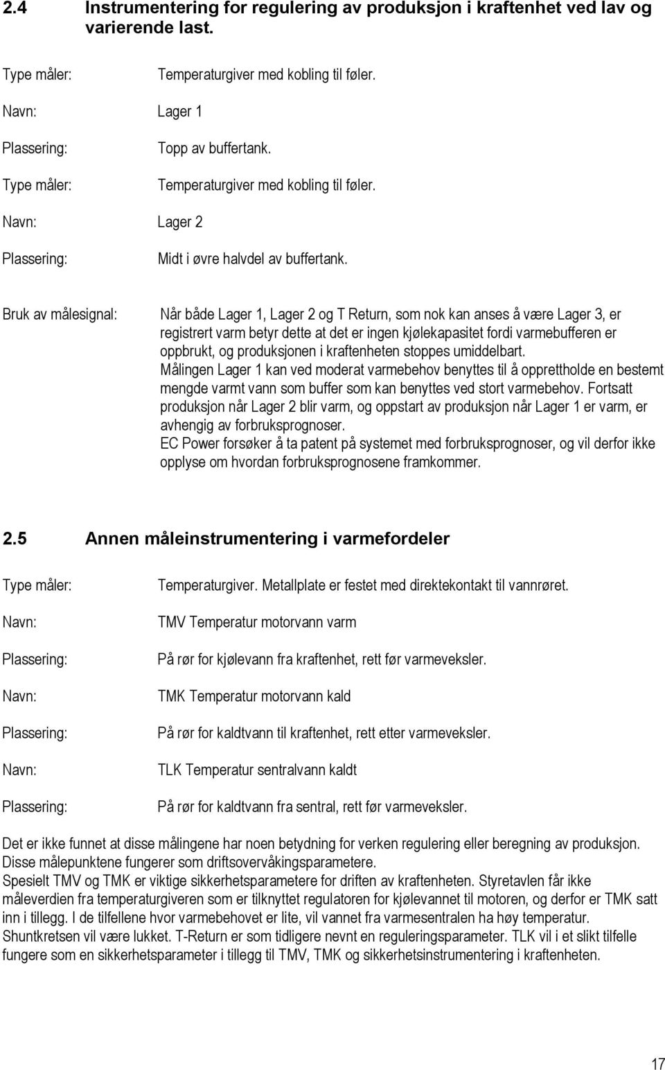 Bruk av målesignal: Når både Lager 1, Lager 2 og T Return, som nok kan anses å være Lager 3, er registrert varm betyr dette at det er ingen kjølekapasitet fordi varmebufferen er oppbrukt, og