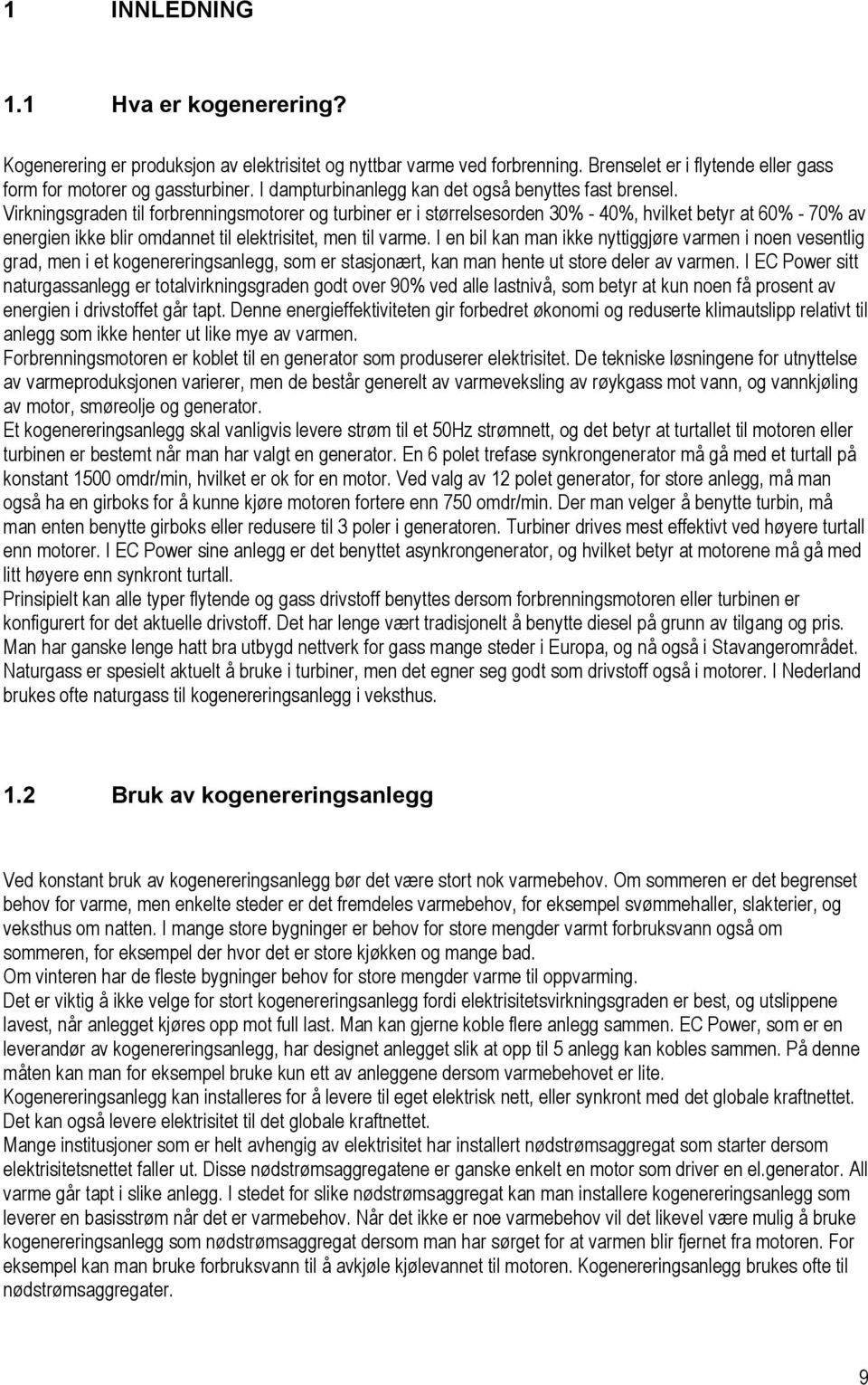 Virkningsgraden til forbrenningsmotorer og turbiner er i størrelsesorden 30% - 40%, hvilket betyr at 60% - 70% av energien ikke blir omdannet til elektrisitet, men til varme.