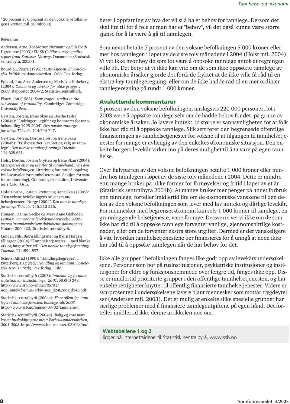 Bourdieu, Pierre (1995): Distinksjonen: En sosiologisk kritikk av dømmekraften. Oslo: Pax forlag. Epland, Jon, Arne Andersen og Mads Ivar Kirkeberg (2004): Økonomi og levekår for ulike grupper, 2003.