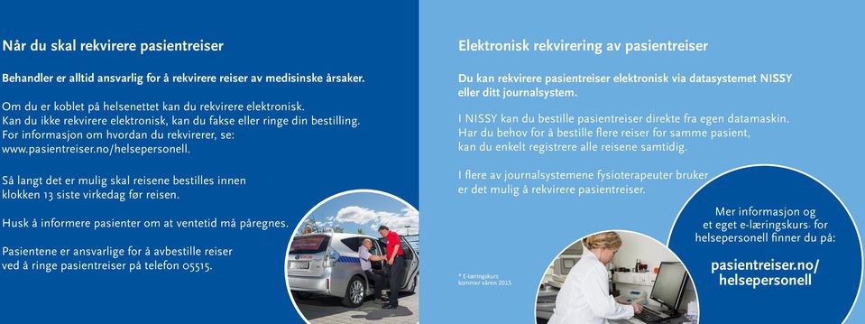 Så langt det er mulig skal reisene bestilles innen klokken 13 siste virkedag før reisen. Husk å informere pasienter om at ventetid må påregnes.