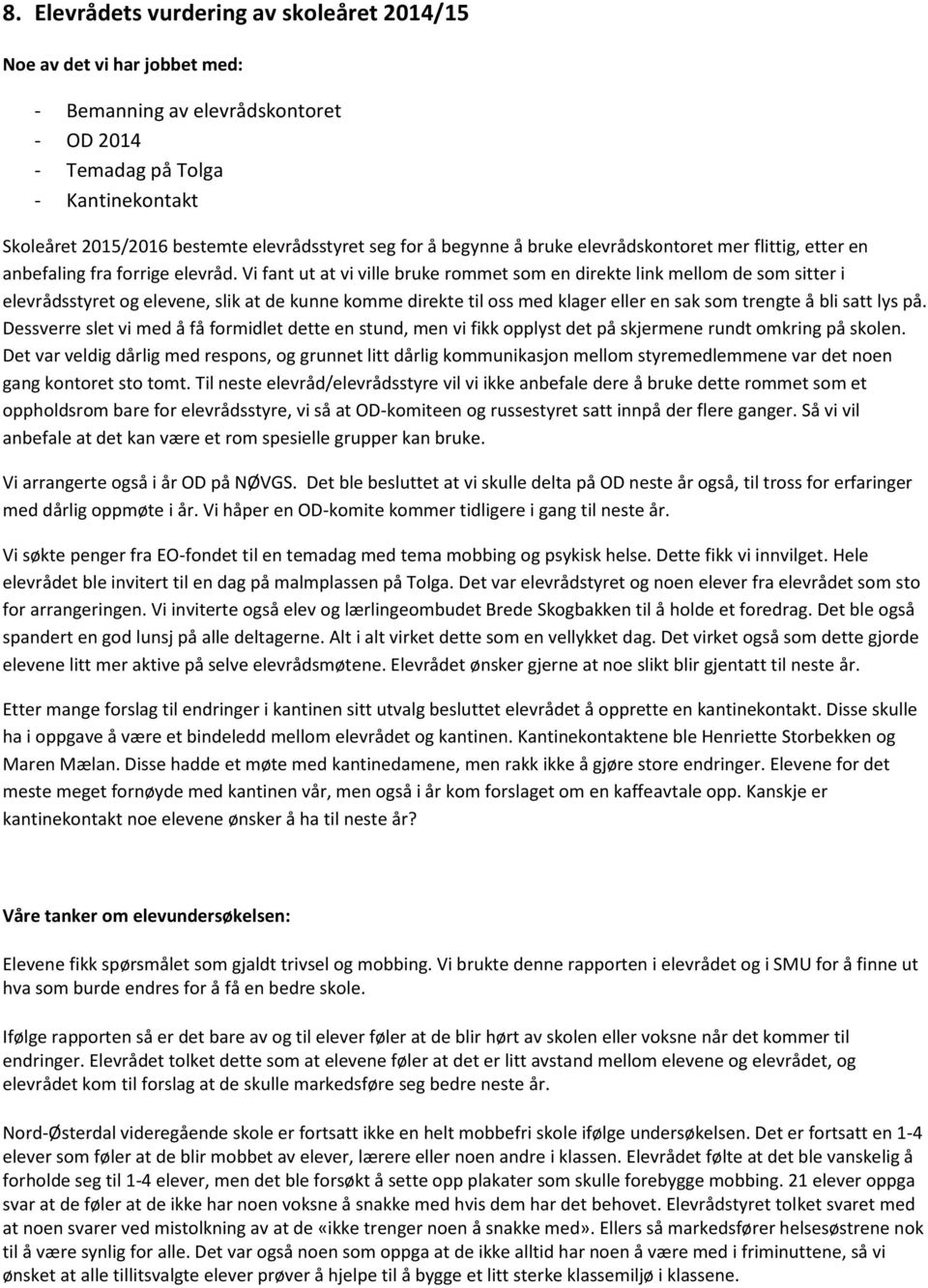 Vi fant ut at vi ville bruke rommet som en direkte link mellom de som sitter i elevrådsstyret og elevene, slik at de kunne komme direkte til oss med klager eller en sak som trengte å bli satt lys på.