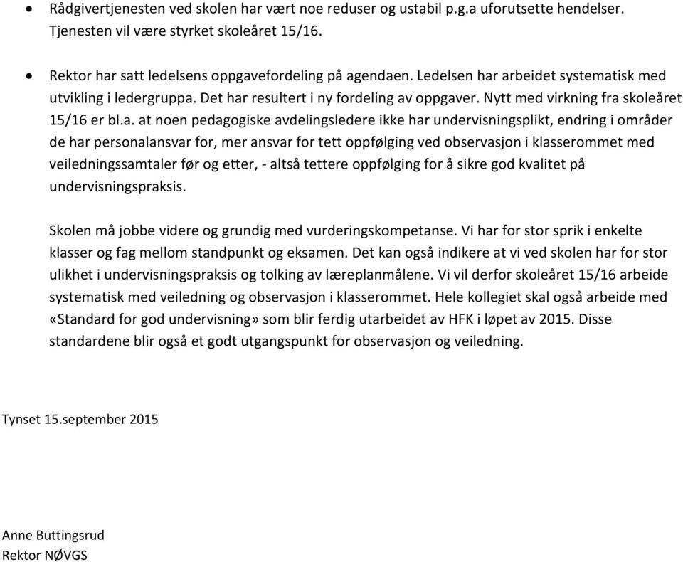 arbeidet systematisk med utvikling i ledergruppa. Det har resultert i ny fordeling av oppgaver. Nytt med virkning fra skoleåret 15/16 er bl.a. at noen pedagogiske avdelingsledere ikke har