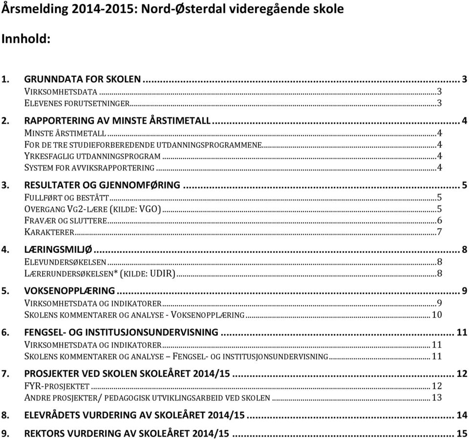 .. 5 FULLFØRT OG BESTÅTT... 5 OVERGANG VG2-LÆRE (KILDE: VGO)... 5 FRAVÆR OG SLUTTERE... 6 KARAKTERER... 7 4. LÆRINGSMILJØ... 8 ELEVUNDERSØKELSEN... 8 LÆRERUNDERSØKELSEN* (KILDE: UDIR)... 8 5.