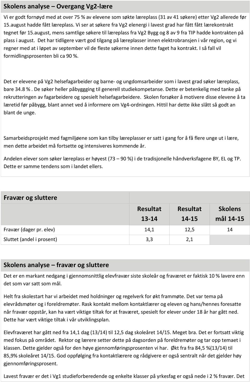 Det har tidligere vært god tilgang på læreplasser innen elektrobransjen i vår region, og vi regner med at i løpet av september vil de fleste søkerne innen dette faget ha kontrakt.