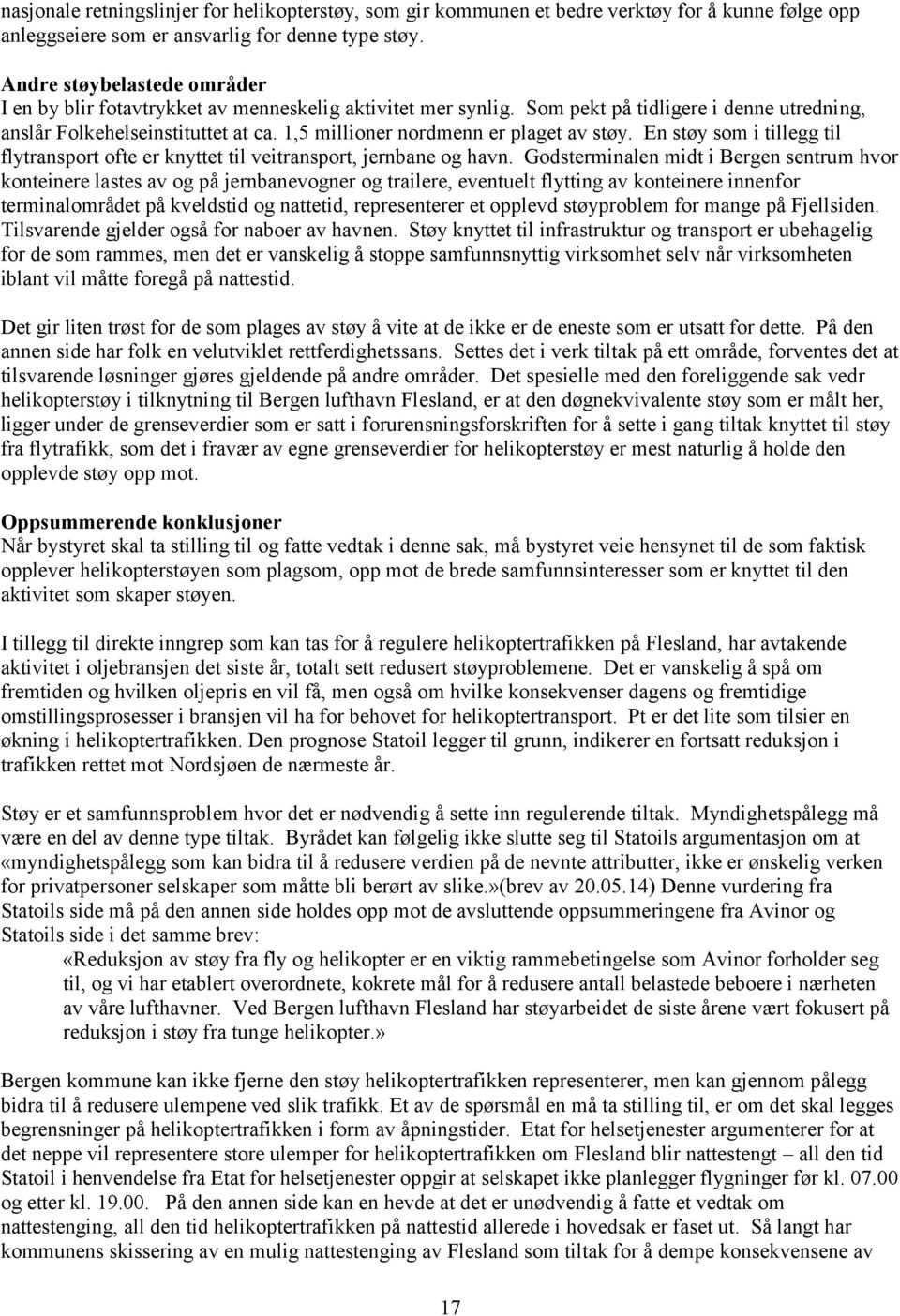 1,5 millioner nordmenn er plaget av støy. En støy som i tillegg til flytransport ofte er knyttet til veitransport, jernbane og havn.