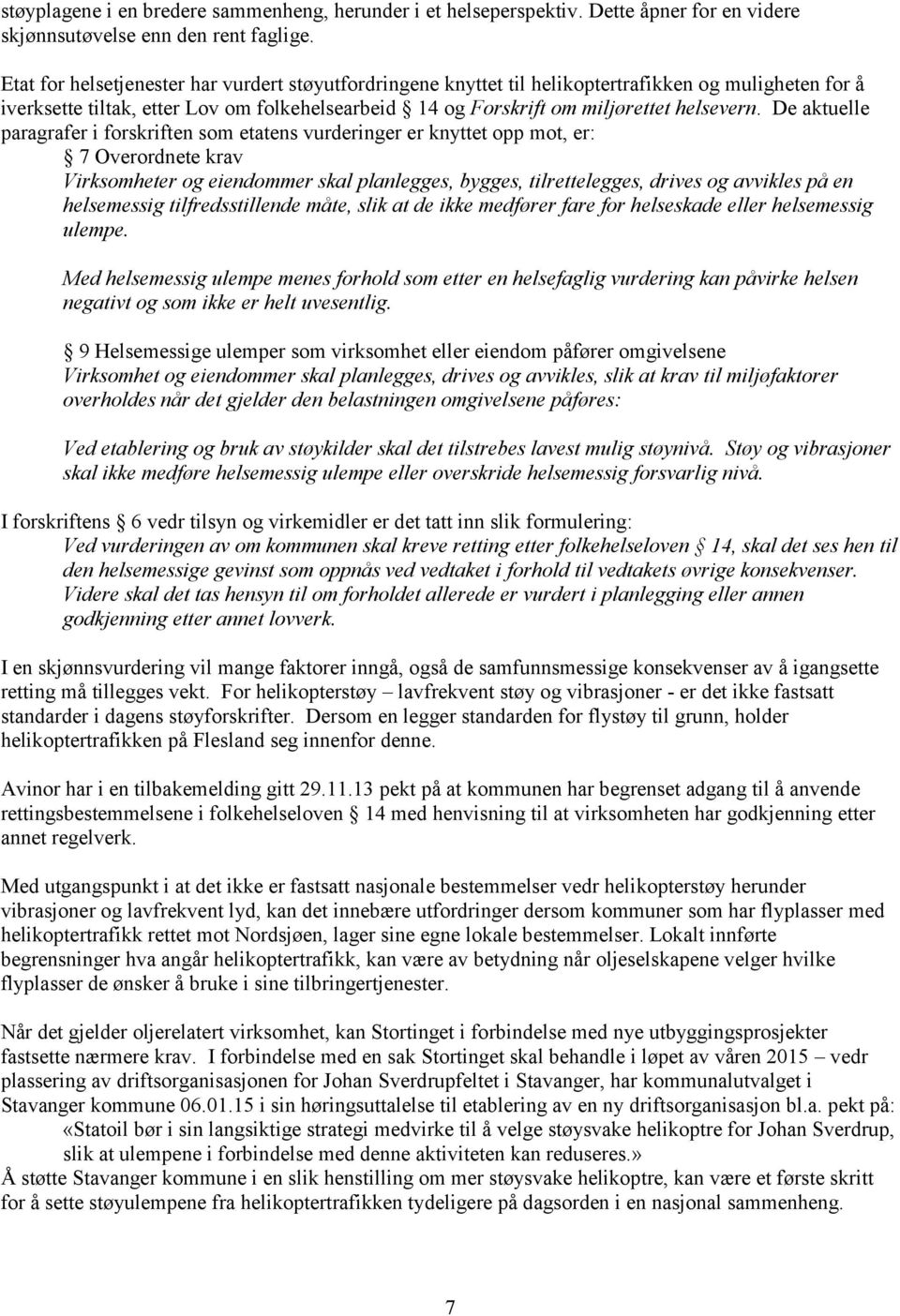 De aktuelle paragrafer i forskriften som etatens vurderinger er knyttet opp mot, er: 7 Overordnete krav Virksomheter og eiendommer skal planlegges, bygges, tilrettelegges, drives og avvikles på en