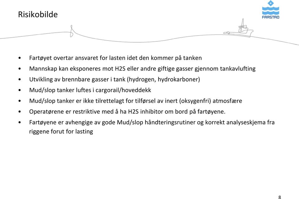 Mud/slop tanker er ikke tilrettelagt for tilførsel av inert (oksygenfri) atmosfære Operatørene er restriktive med å ha H2S inhibitor