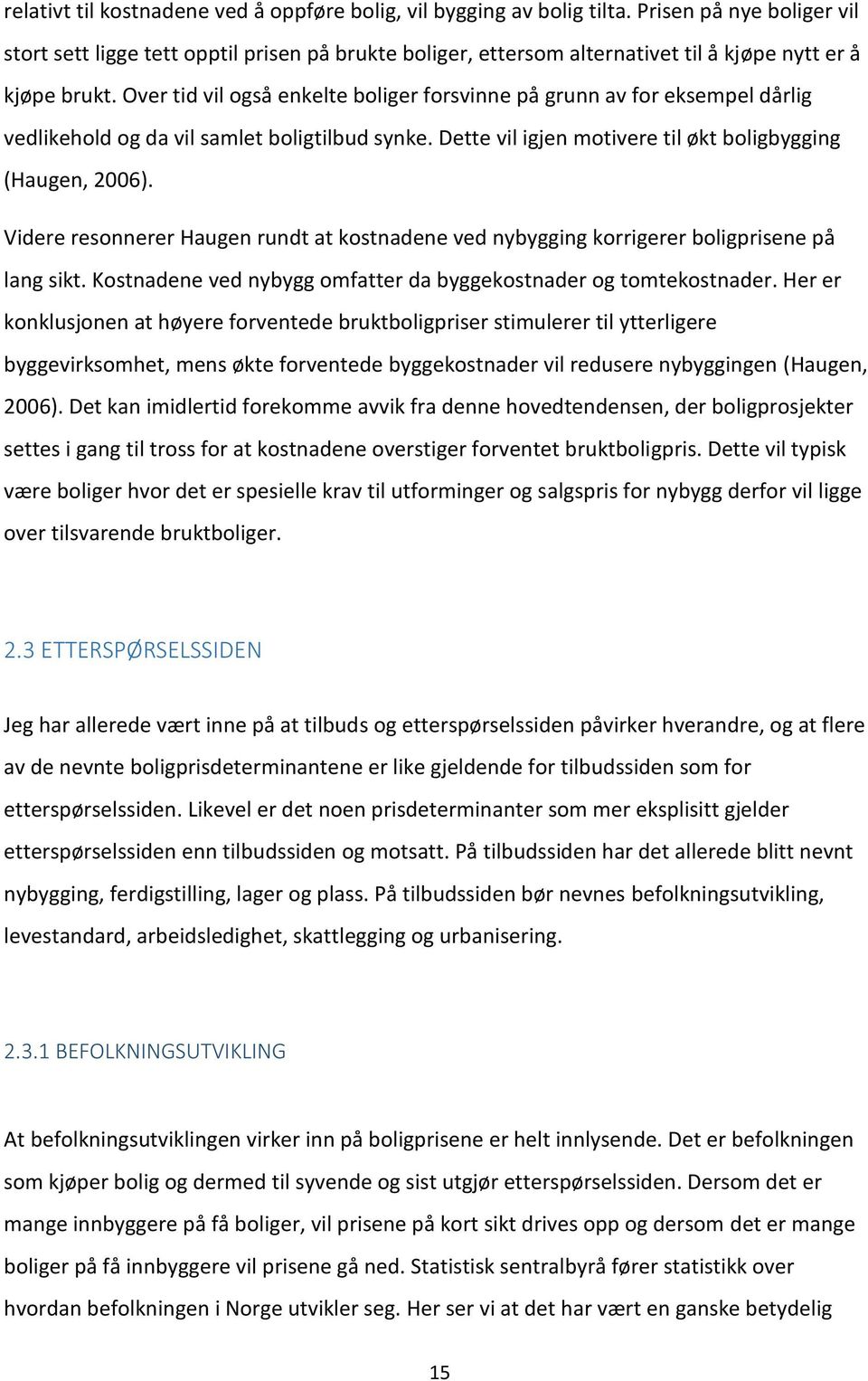 Over tid vil også enkelte boliger forsvinne på grunn av for eksempel dårlig vedlikehold og da vil samlet boligtilbud synke. Dette vil igjen motivere til økt boligbygging (Haugen, 2006).