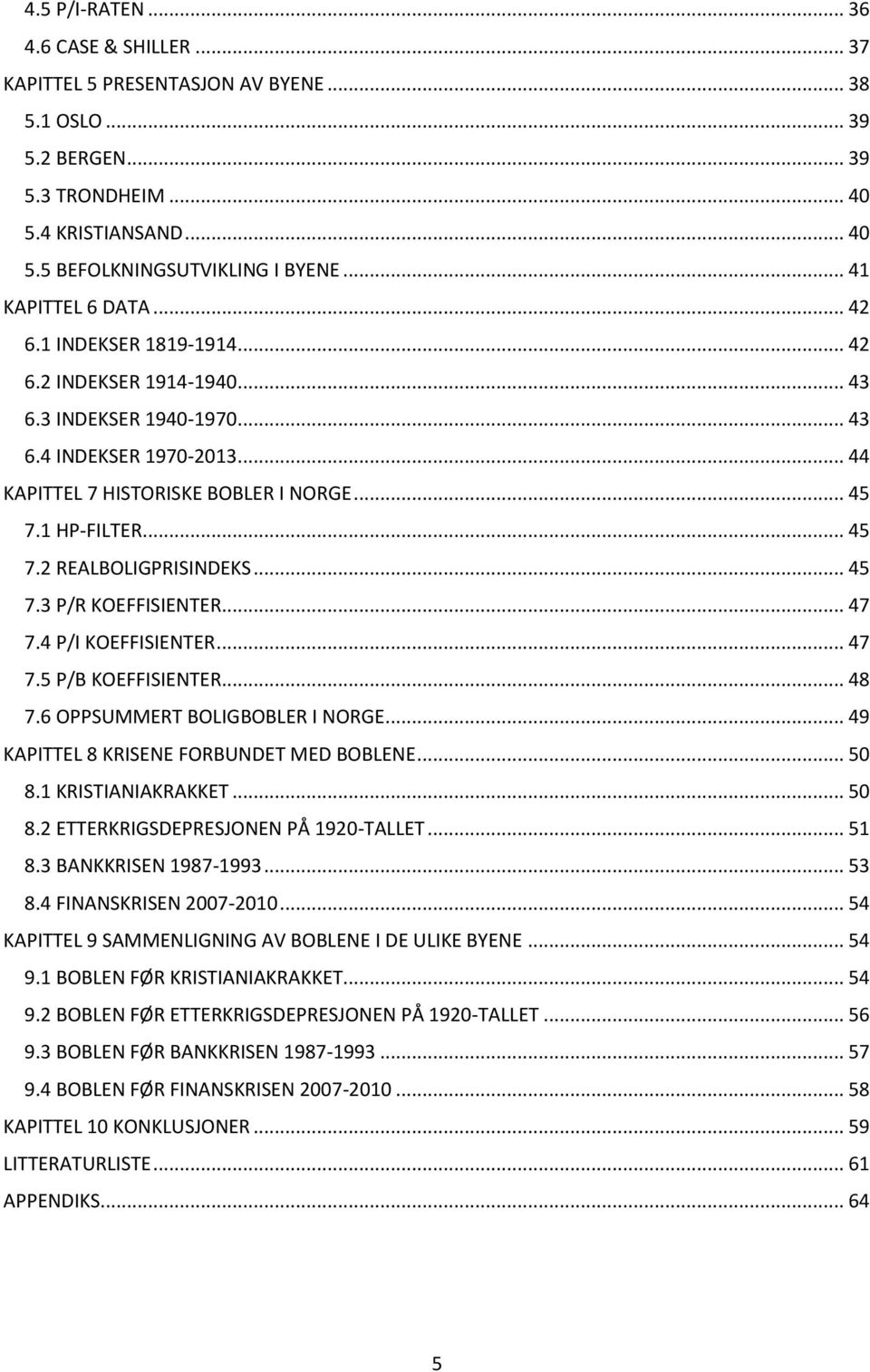 1 HP-FILTER... 45 7.2 REALBOLIGPRISINDEKS... 45 7.3 P/R KOEFFISIENTER... 47 7.4 P/I KOEFFISIENTER... 47 7.5 P/B KOEFFISIENTER... 48 7.6 OPPSUMMERT BOLIGBOBLER I NORGE.