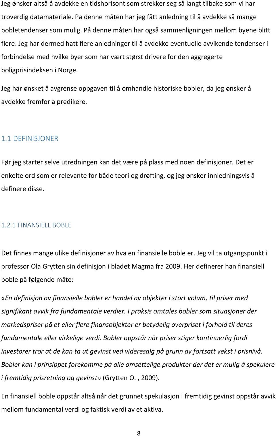 Jeg har dermed hatt flere anledninger til å avdekke eventuelle avvikende tendenser i forbindelse med hvilke byer som har vært størst drivere for den aggregerte boligprisindeksen i Norge.