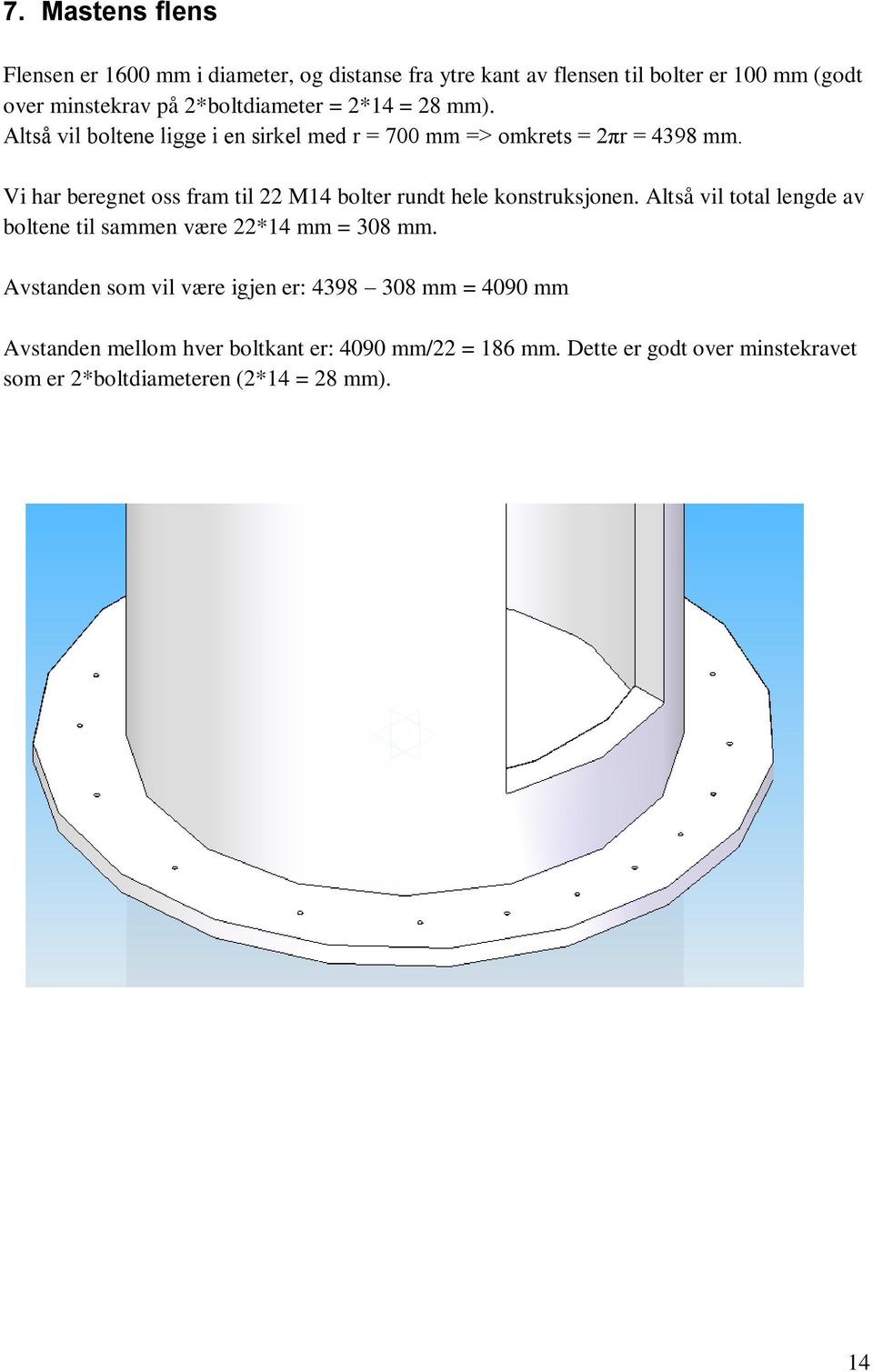 Vi har beregnet oss fram til 22 M14 bolter rundt hele konstruksjonen. Altså vil total lengde av boltene til sammen være 22*14 mm = 308 mm.