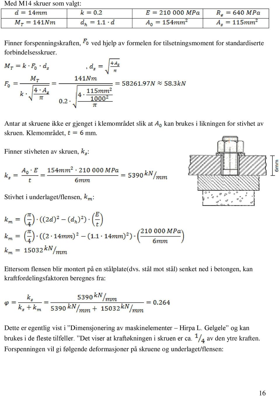 kan brukes i likningen for stivhet av Finner stivheten av skruen, : Stivhet i underlaget/flensen, : Ettersom flensen blir montert på en stålplate(dvs.