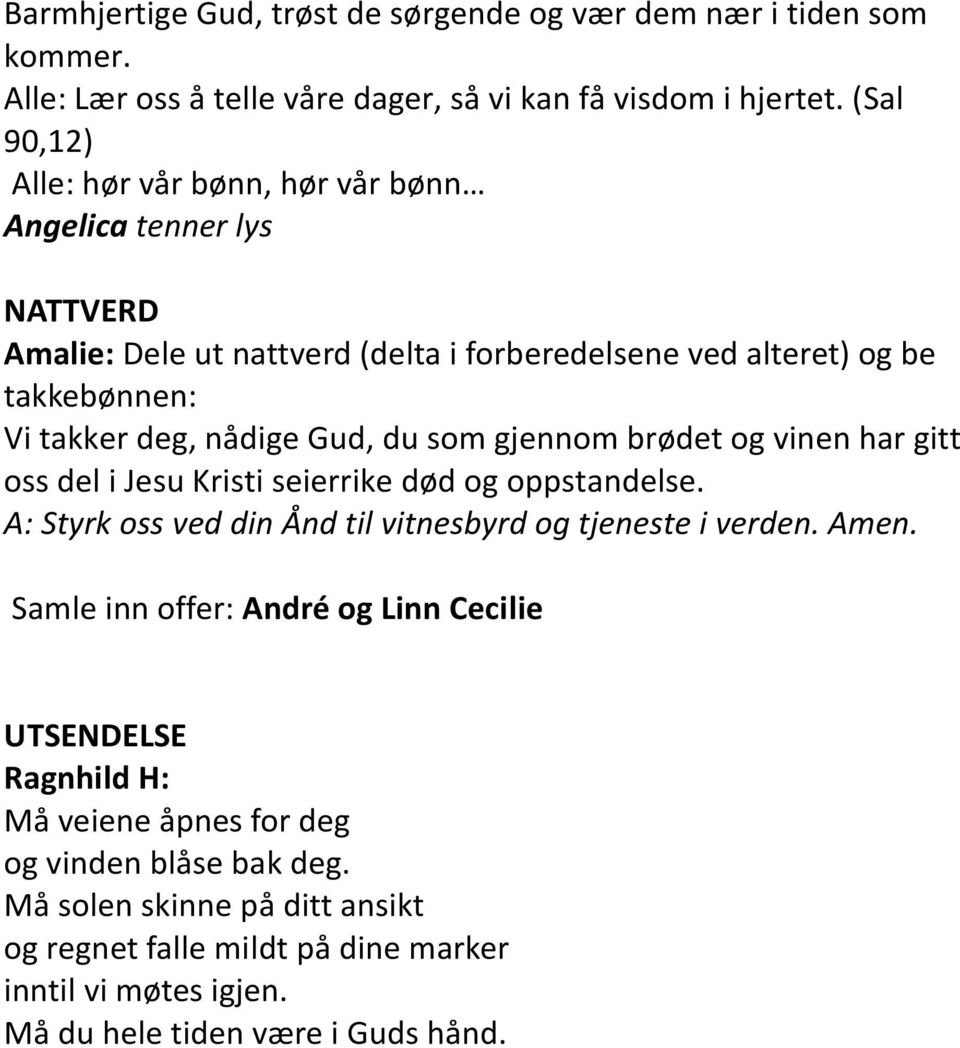 Gud, du som gjennom brødet og vinen har gitt oss del i Jesu Kristi seierrike død og oppstandelse. A: Styrk oss ved din Ånd til vitnesbyrd og tjeneste i verden. Amen.