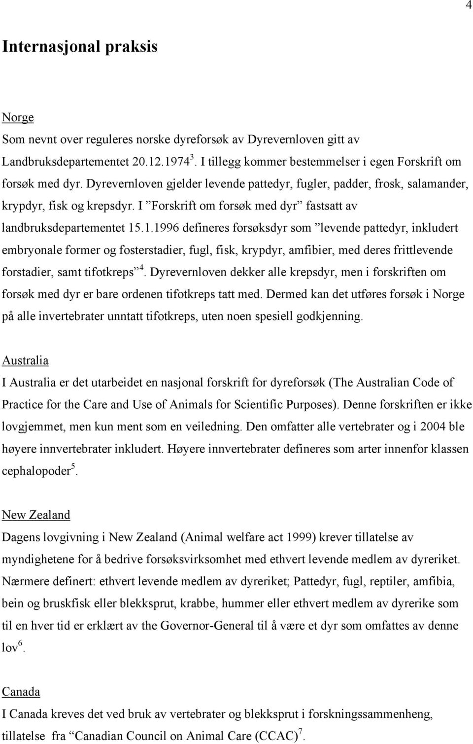 .1.1996 defineres forsøksdyr som levende pattedyr, inkludert embryonale former og fosterstadier, fugl, fisk, krypdyr, amfibier, med deres frittlevende forstadier, samt tifotkreps 4.