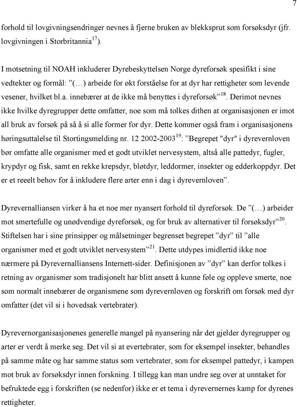 Derimot nevnes ikke hvilke dyregrupper dette omfatter, noe som må tolkes dithen at organisasjonen er imot all bruk av forsøk på så å si alle former for dyr.