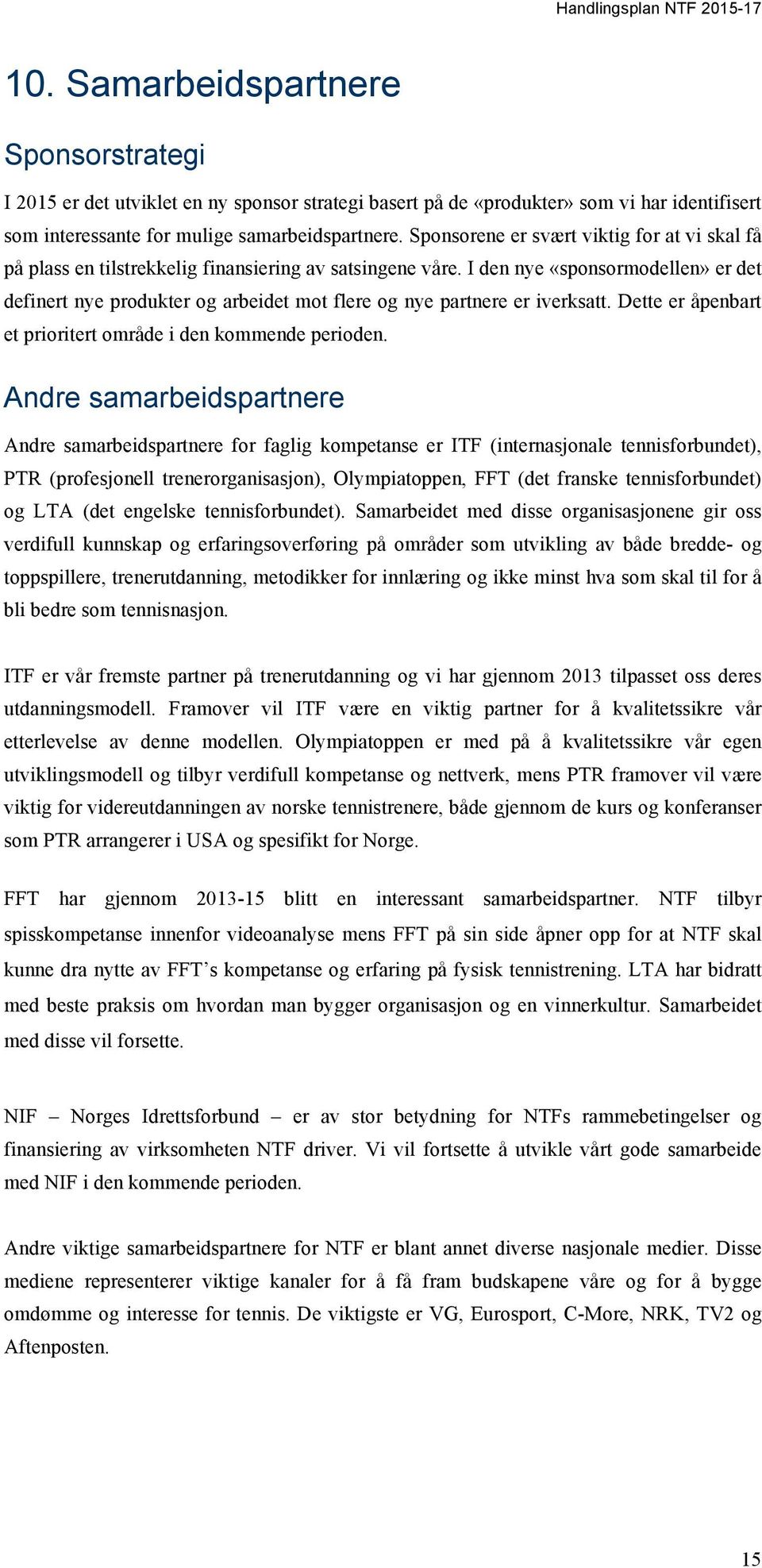 I den nye «sponsormodellen» er det definert nye produkter og arbeidet mot flere og nye partnere er iverksatt. Dette er åpenbart et prioritert område i den kommende perioden.