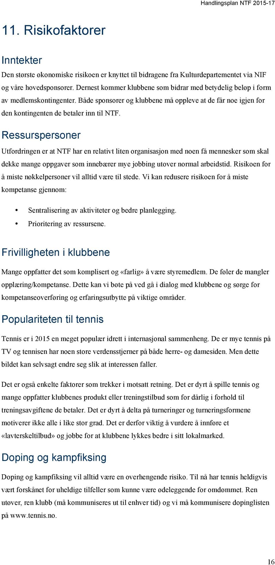 Ressurspersoner Utfordringen er at NTF har en relativt liten organisasjon med noen få mennesker som skal dekke mange oppgaver som innebærer mye jobbing utover normal arbeidstid.