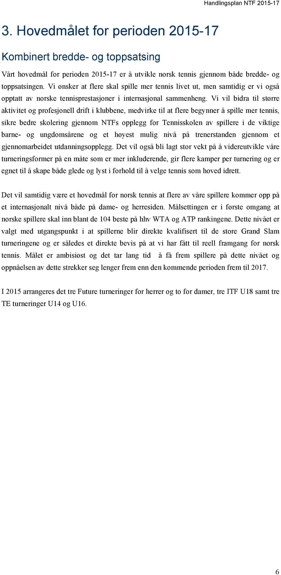 Vi vil bidra til større aktivitet og profesjonell drift i klubbene, medvirke til at flere begynner å spille mer tennis, sikre bedre skolering gjennom NTFs opplegg for Tennisskolen av spillere i de