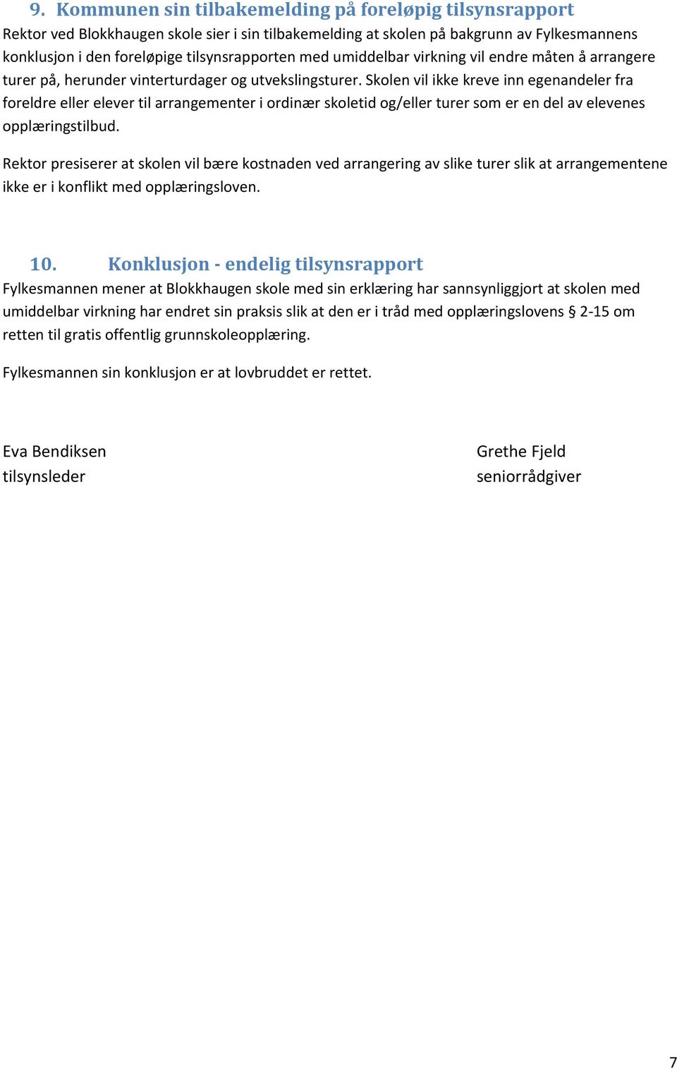 Skolen vil ikke kreve inn egenandeler fra foreldre eller elever til arrangementer i ordinær skoletid og/eller turer som er en del av elevenes opplæringstilbud.