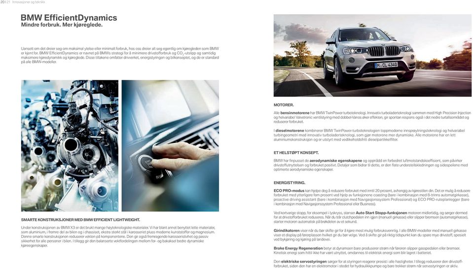 BMW Effi cientdynamics er navnet på BMWs strategi for å minimere drivstofforbruk og CO 2 -utslipp og samtidig maksimere kjøredynamikk og kjøreglede.