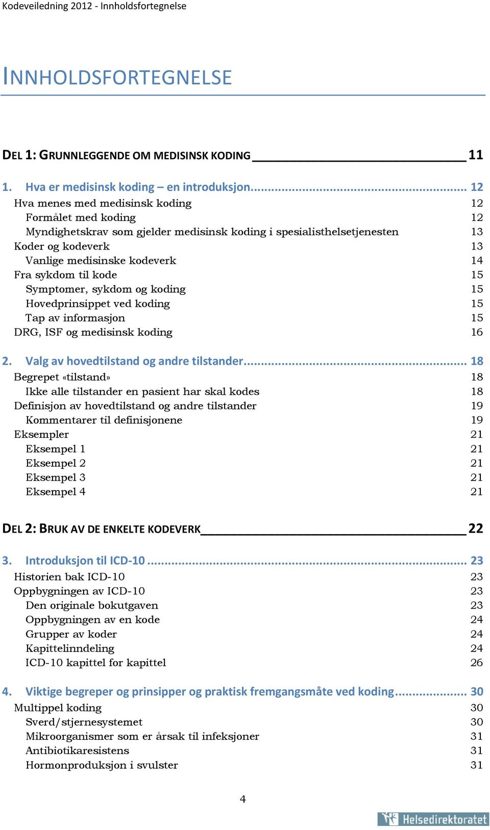 til kode 15 Symptomer, sykdom og koding 15 Hovedprinsippet ved koding 15 Tap av informasjon 15 DRG, ISF og medisinsk koding 16 2. Valg av hovedtilstand og andre tilstander.